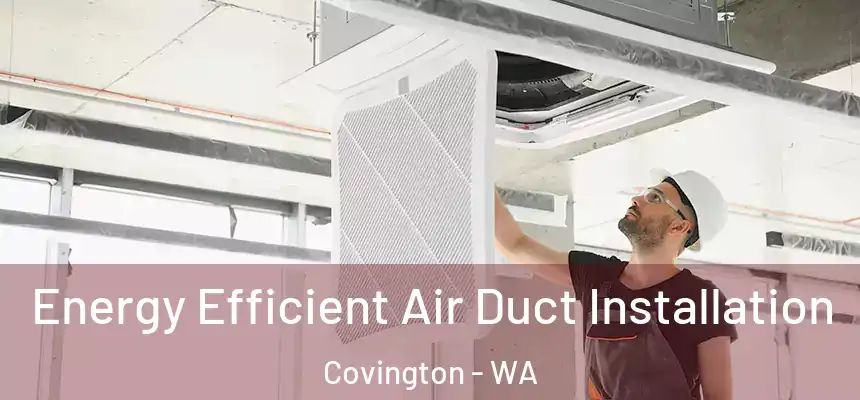  Energy Efficient Air Duct Installation Covington - WA
